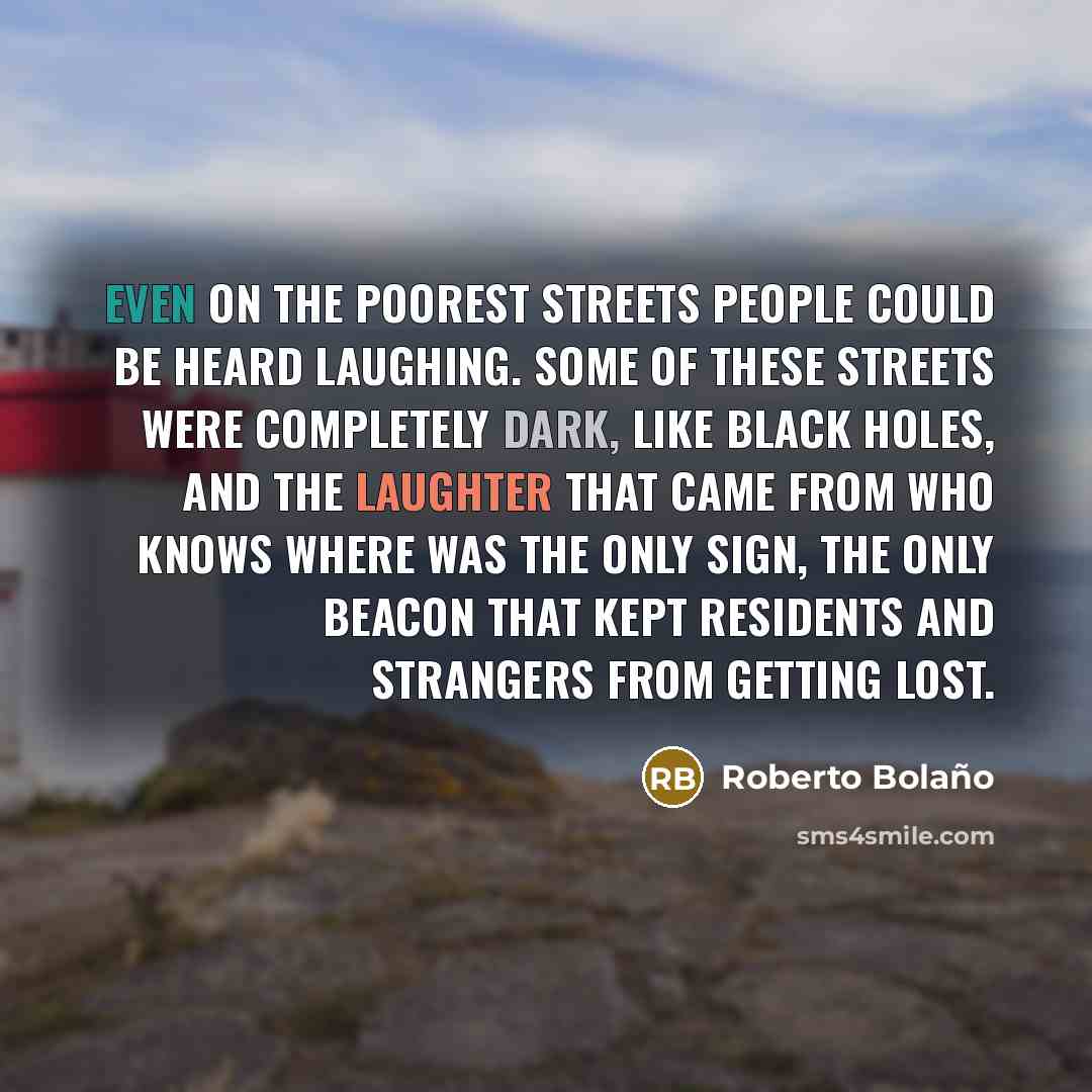 “Even on the poorest streets people could be heard laughing.…” quote by Roberto Bolano
