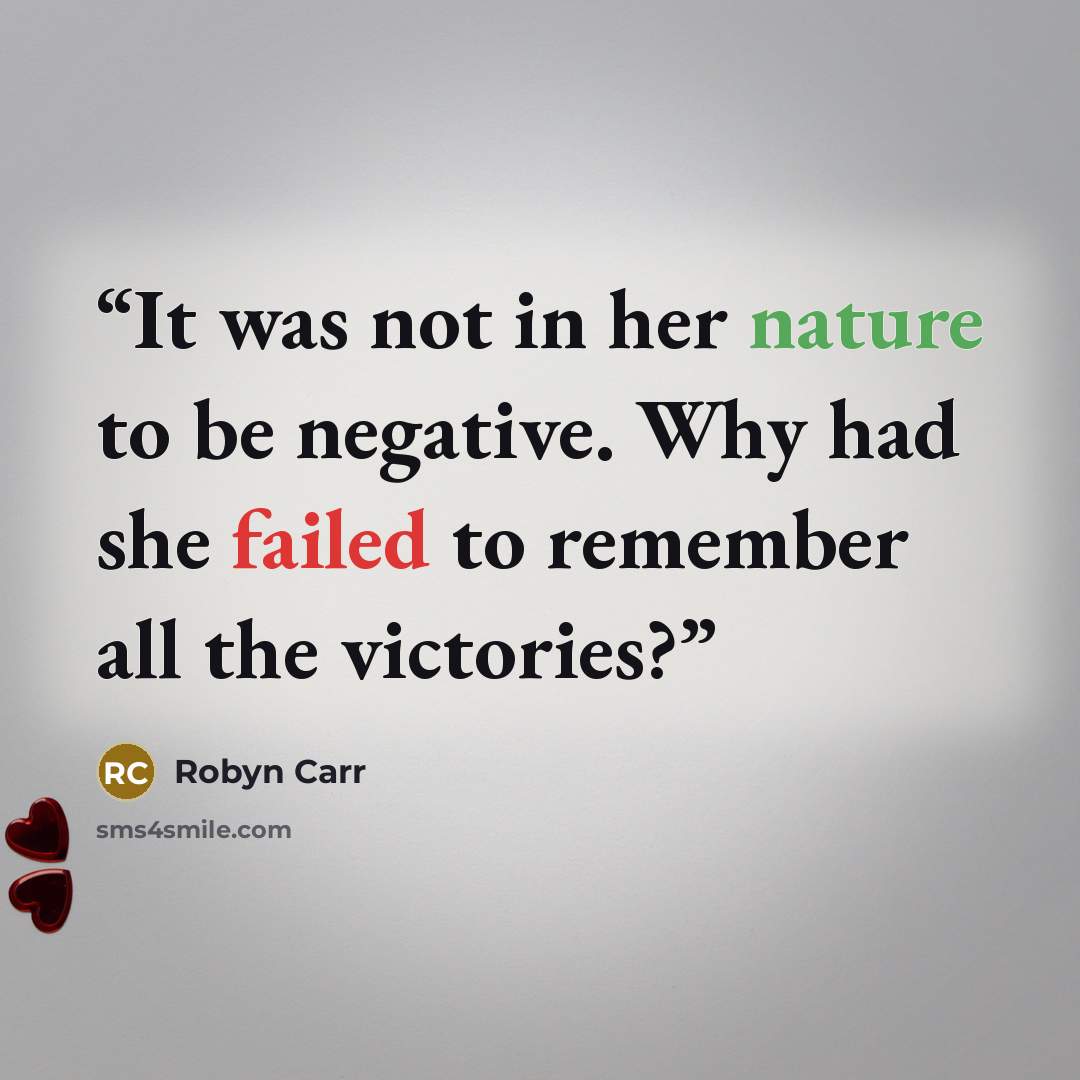 “It was not in her nature to be negative. Why had she failed to remember all the victories?” quote by Robyn Carr