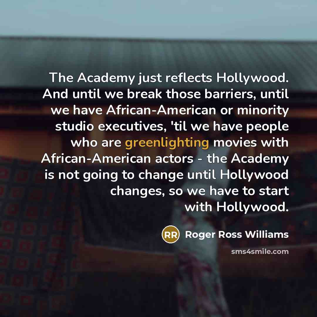“The Academy just reflects Hollywood. And until we break those barriers, until we have African-American or minority studio executives, 'til we have people who are greenlighting movies with African-American actors - the Academy is not going to change until Hollywood changes, so we have to start with…” quote by Roger Ross Williams