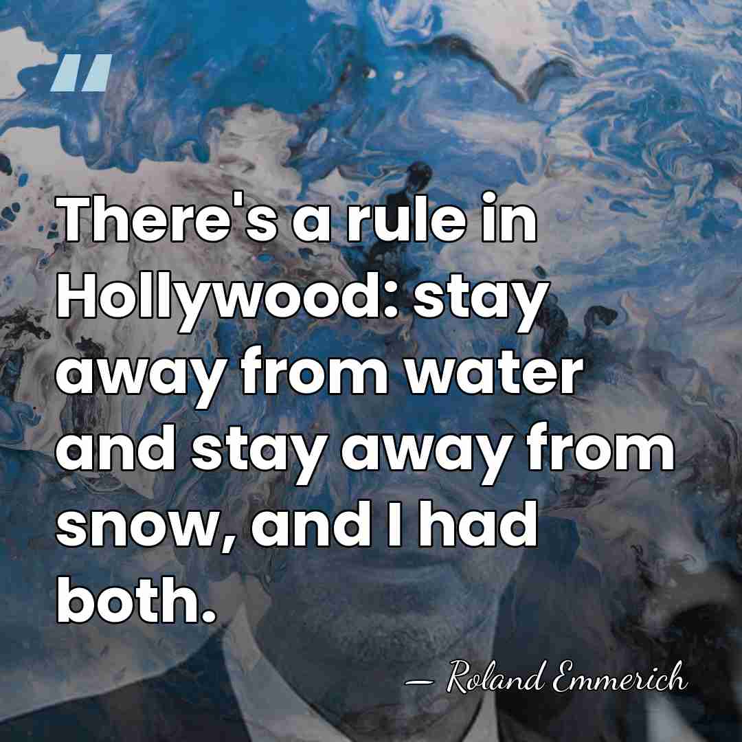 There's a rule in Hollywood: stay away from water and stay away&hellip; - Roland Emmerich