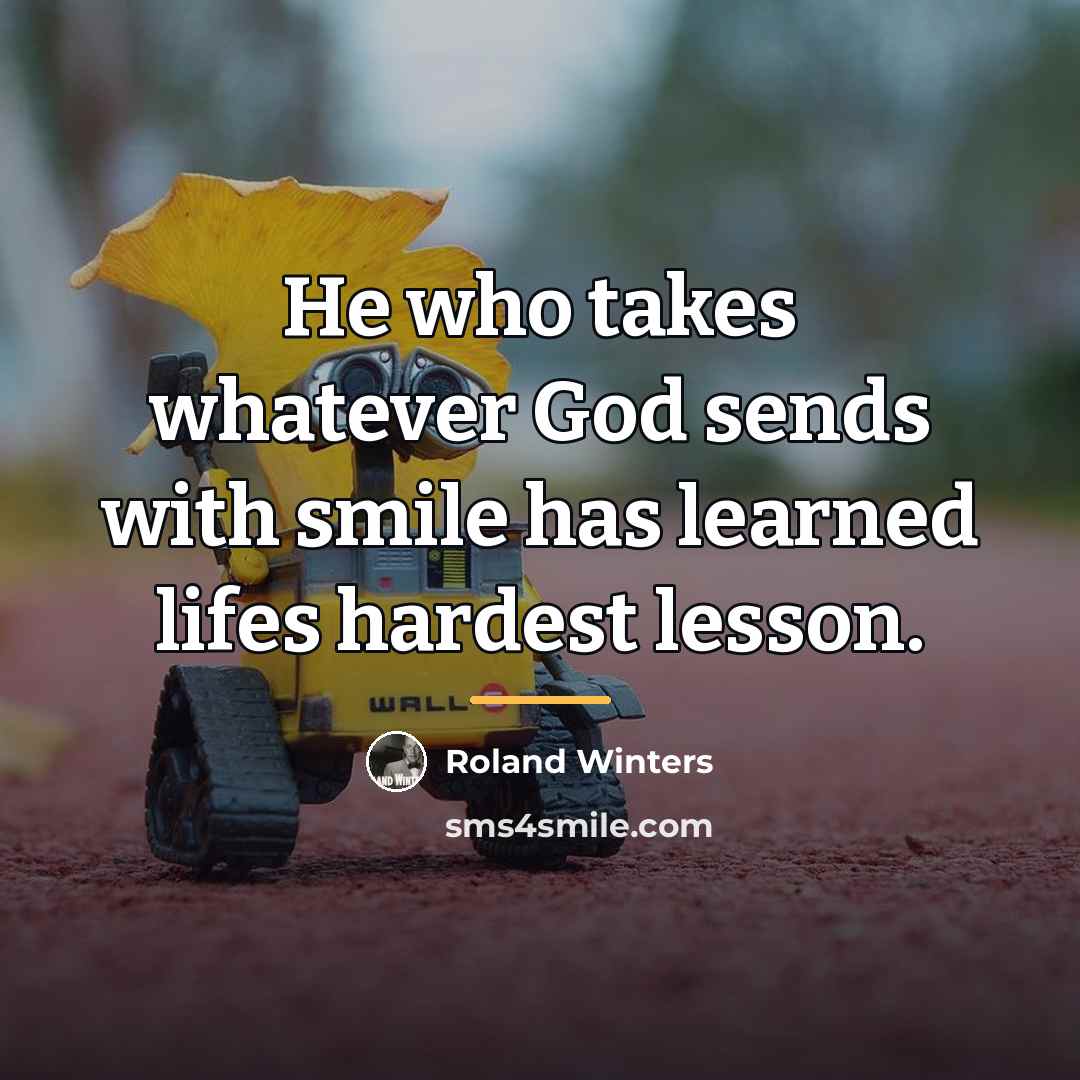 “He who takes whatever God sends with smile has learned…” quote by Roland Winters