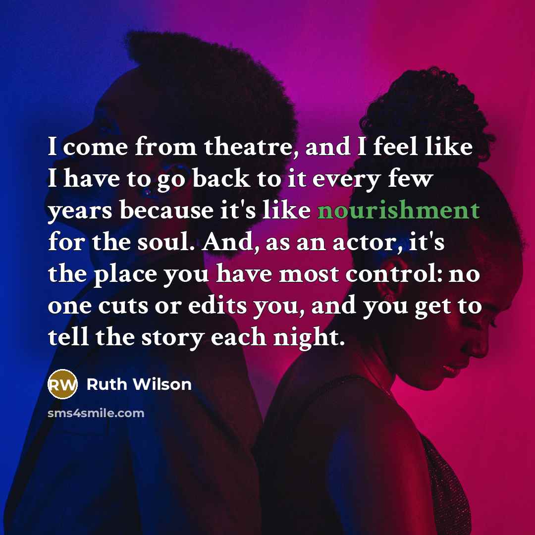 “I come from theatre, and I feel like I have…” quote by Ruth Wilson