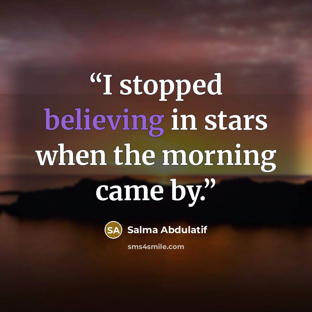 “I stopped believing in stars when the morning came by.” quote by Salma Abdulatif