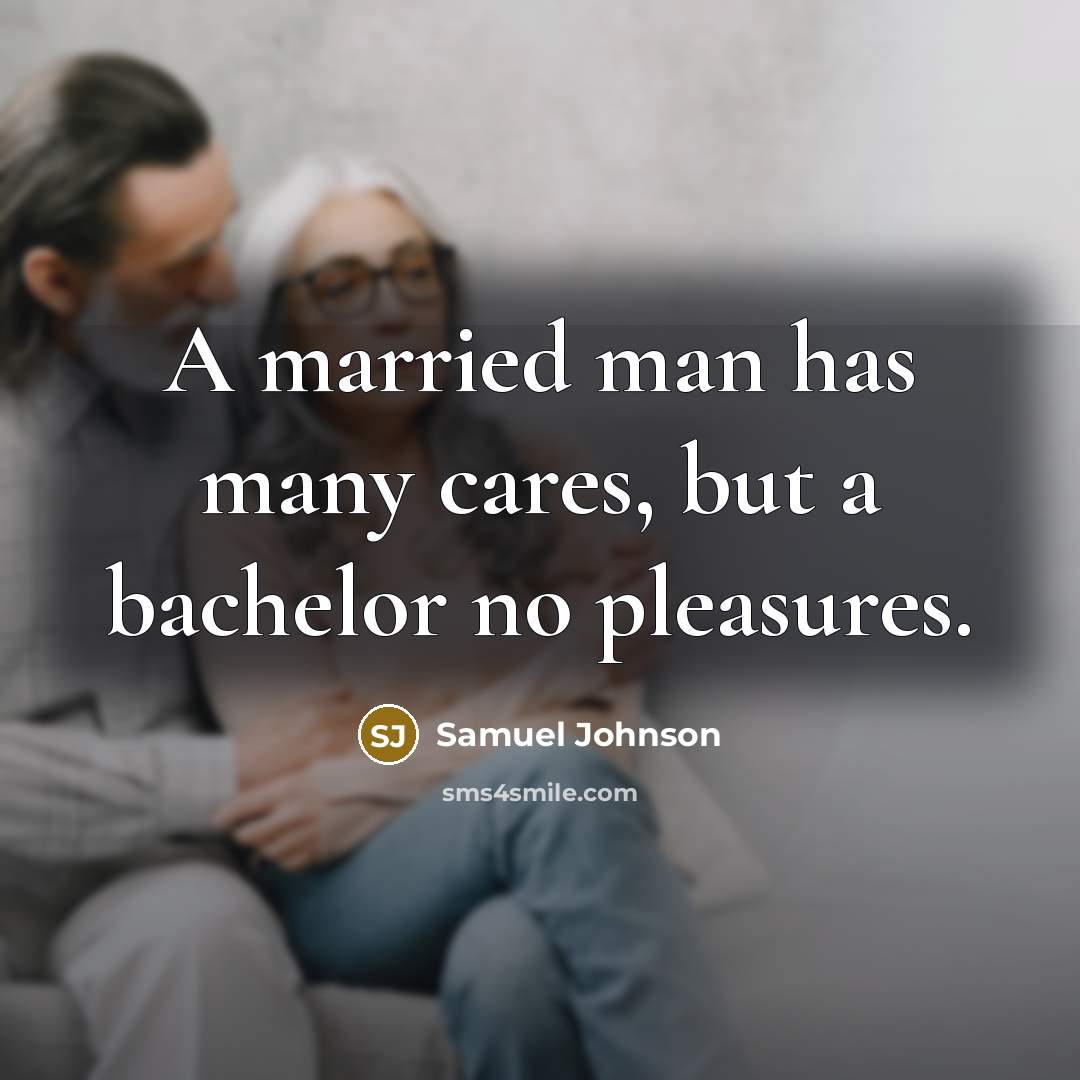 “A married man has many cares, but a bachelor no…” quote by Samuel Johnson
