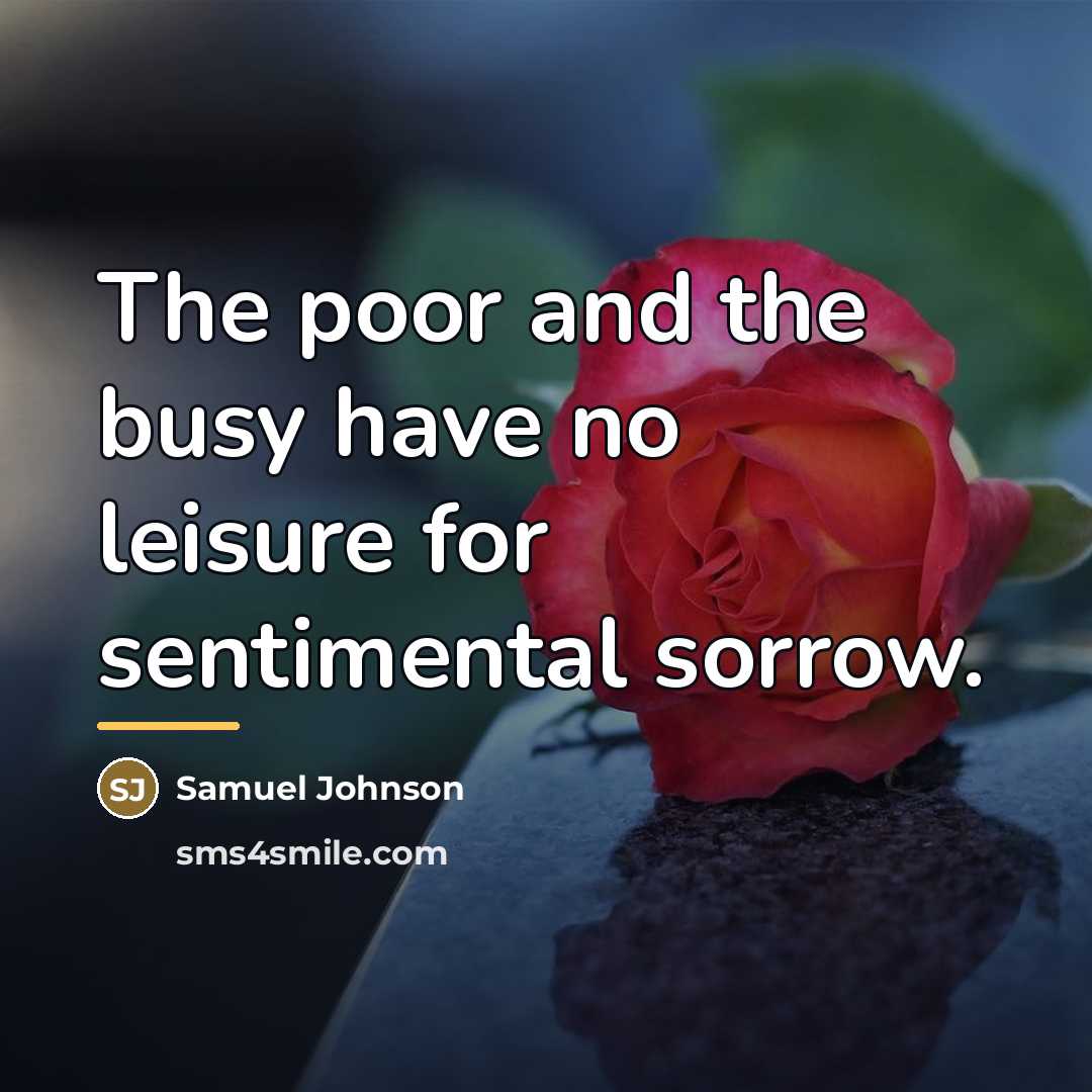“The poor and the busy have no leisure for sentimental…” quote by Samuel Johnson
