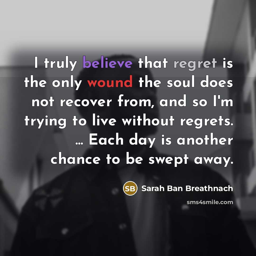“I truly believe that regret is the only wound the…” quote by Sarah Ban Breathnach