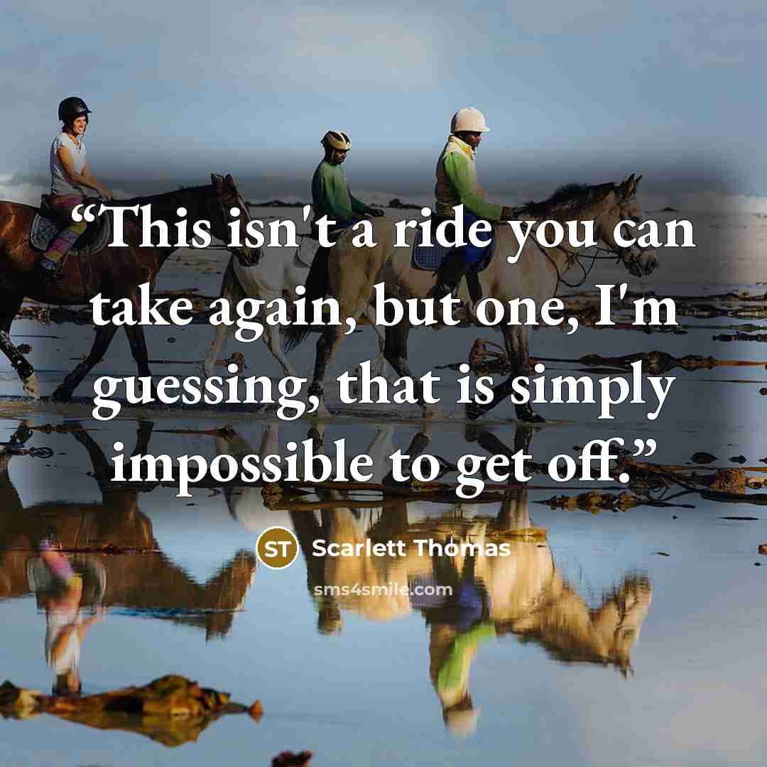 “This isn't a ride you can take again, but one, I'm guessing, that is simply impossible to get off.” quote by Scarlett Thomas