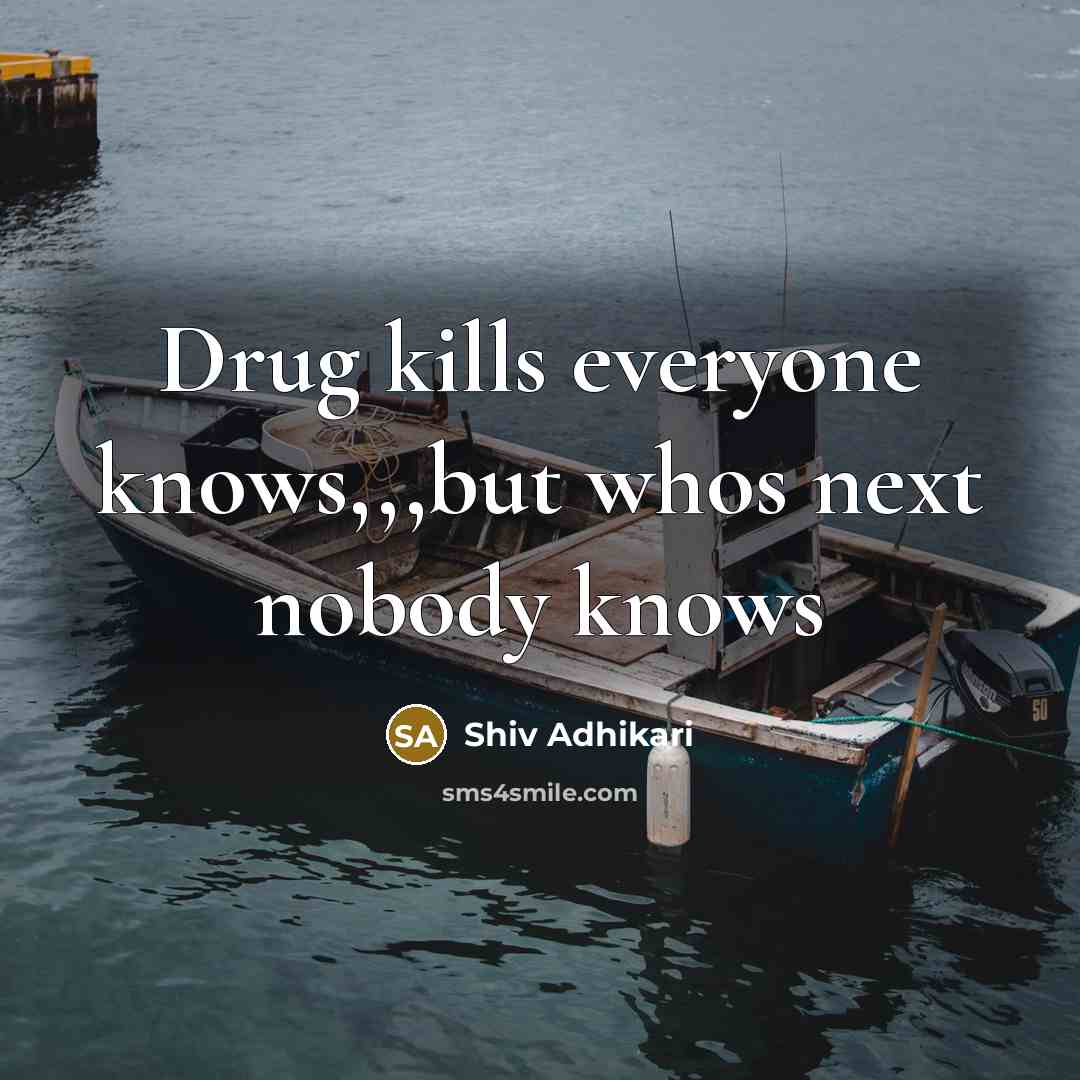 “Drug kills everyone knows,,,but whos next nobody knows…” quote by Shiv Adhikari