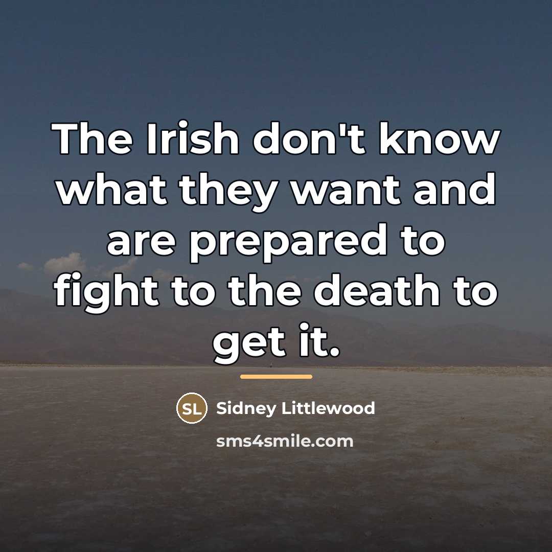 “The Irish don't know what they want and are prepared…” quote by Sidney Littlewood