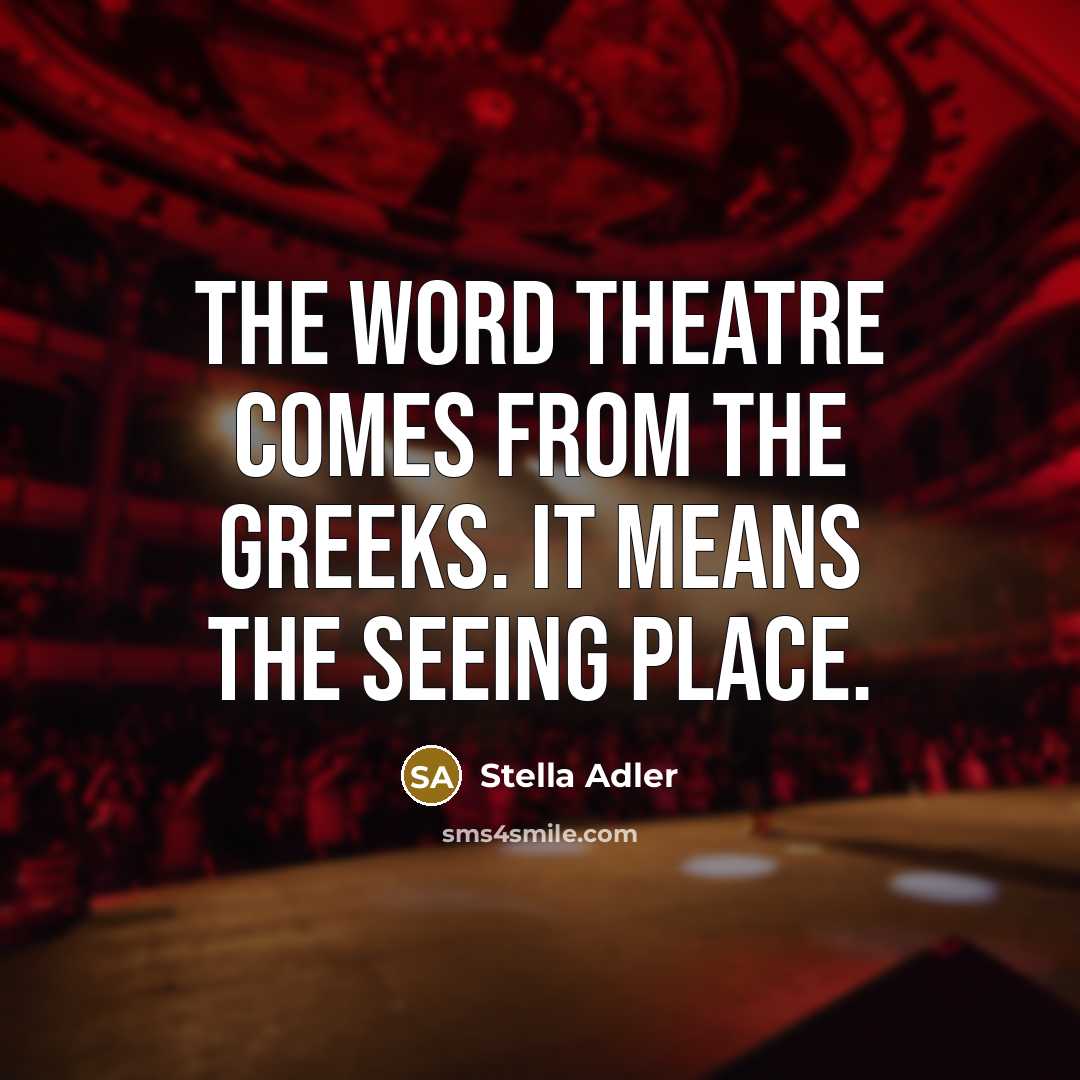 “The word theatre comes from the Greeks. It means the…” quote by Stella Adler