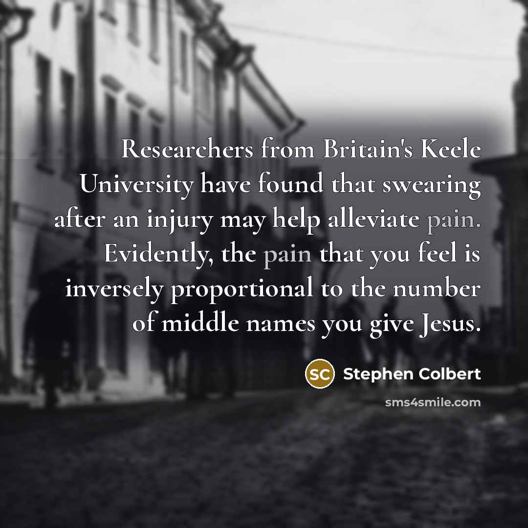 “Researchers from Britain's Keele University have found that swearing after…” quote by Stephen Colbert