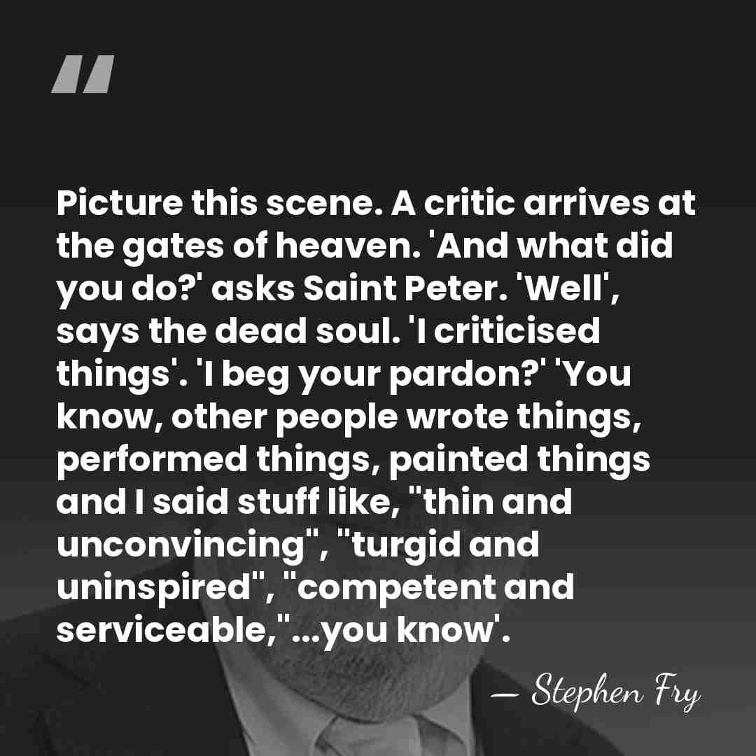 Picture this scene. A critic arrives at the gates of heaven. 'And&hellip; - Stephen Fry