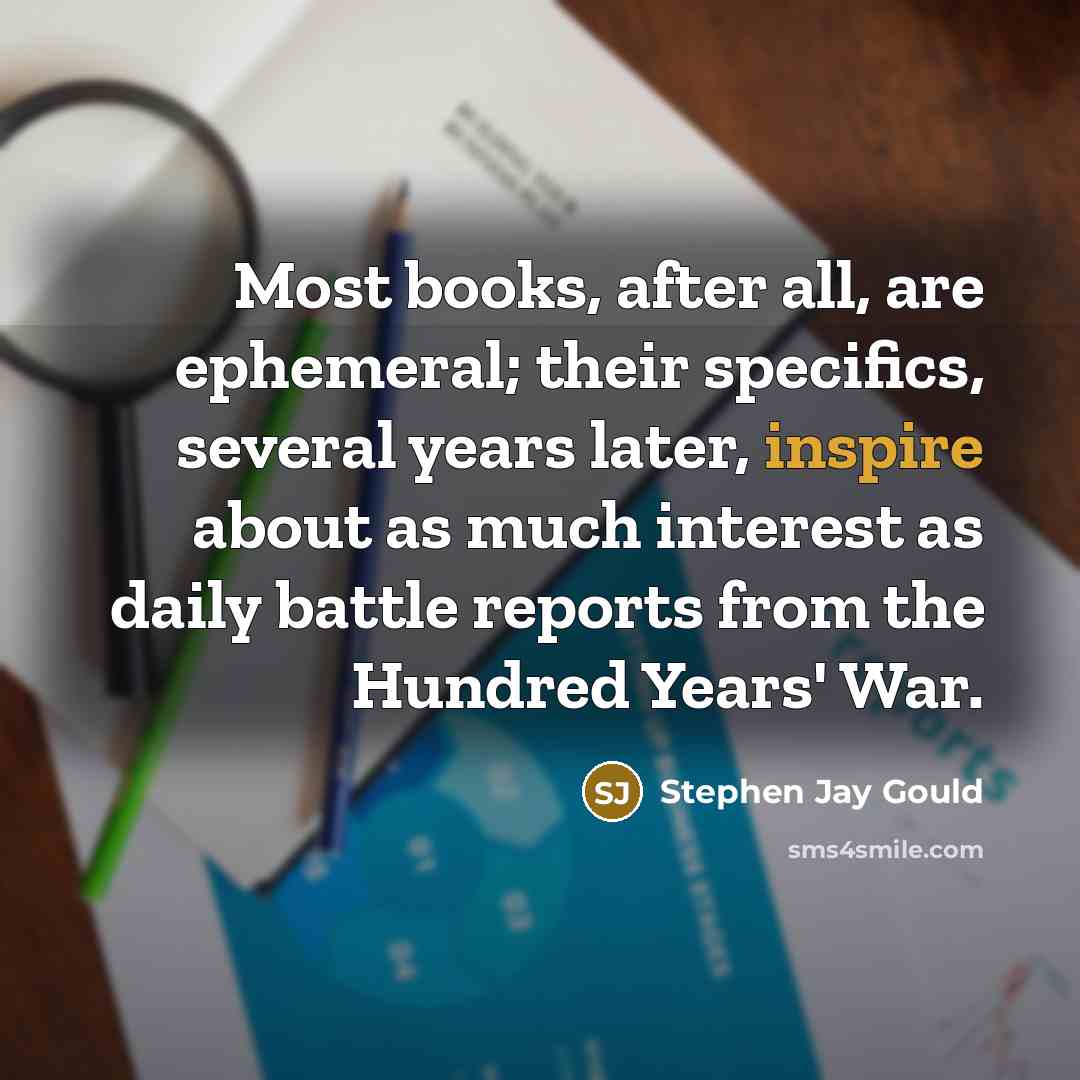 “Most books, after all, are ephemeral; their specifics, several years…” quote by Stephen Jay Gould