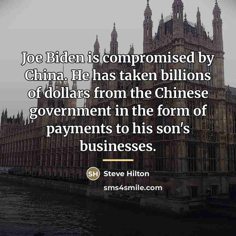 “Joe Biden is compromised by China. He has taken billions…” quote by Steve Hilton