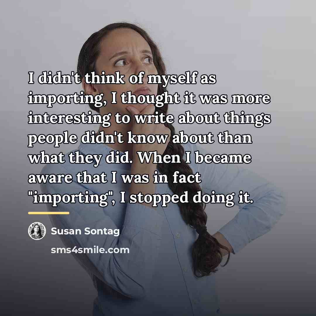 “I didn't think of myself as importing, I thought it…” quote by Susan Sontag