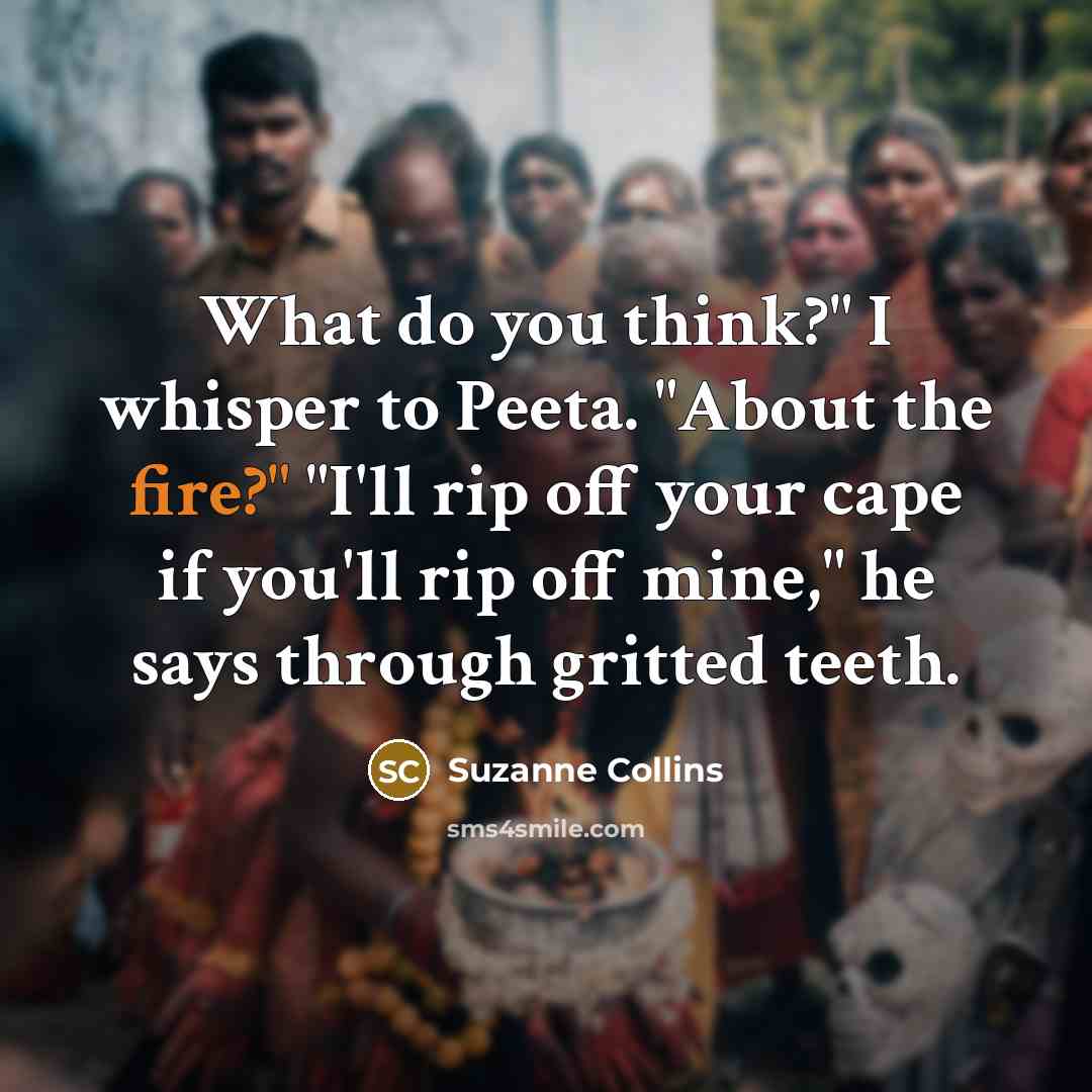 “What do you think?" I whisper to Peeta. "About the…” quote by Suzanne Collins