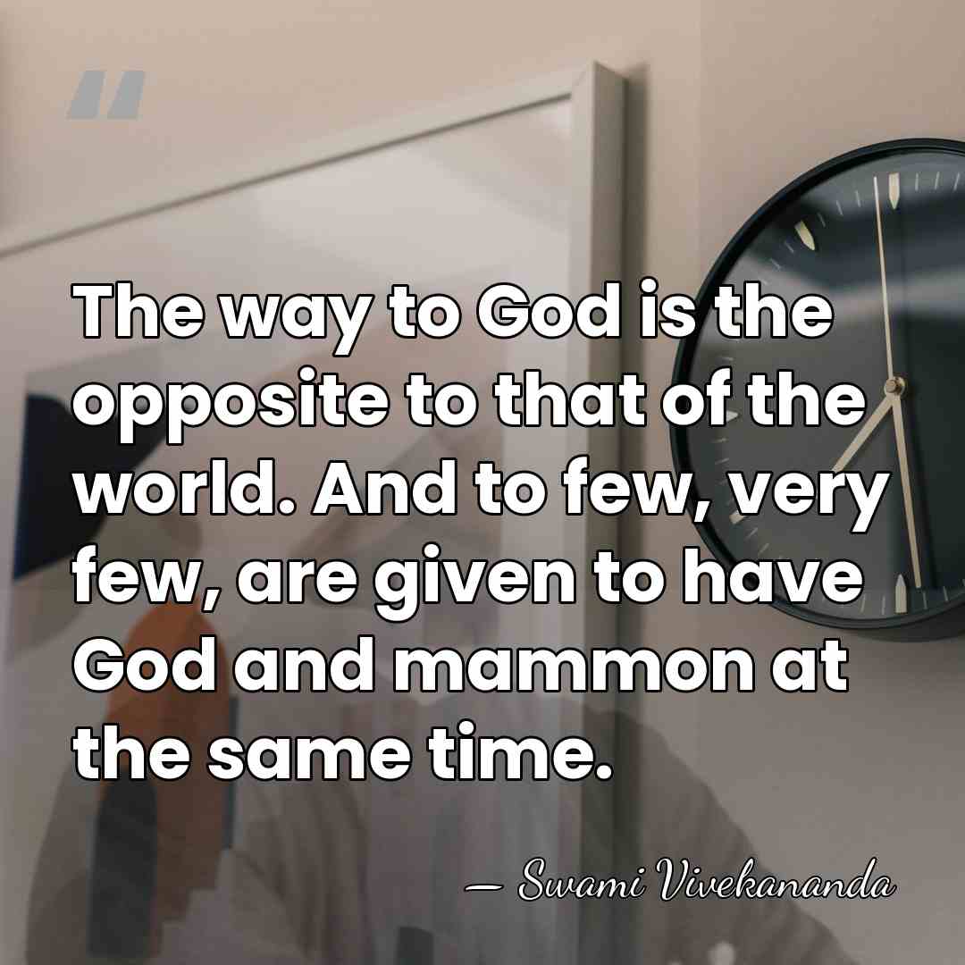 The way to God is the opposite to that of the world.&hellip; - Swami Vivekananda