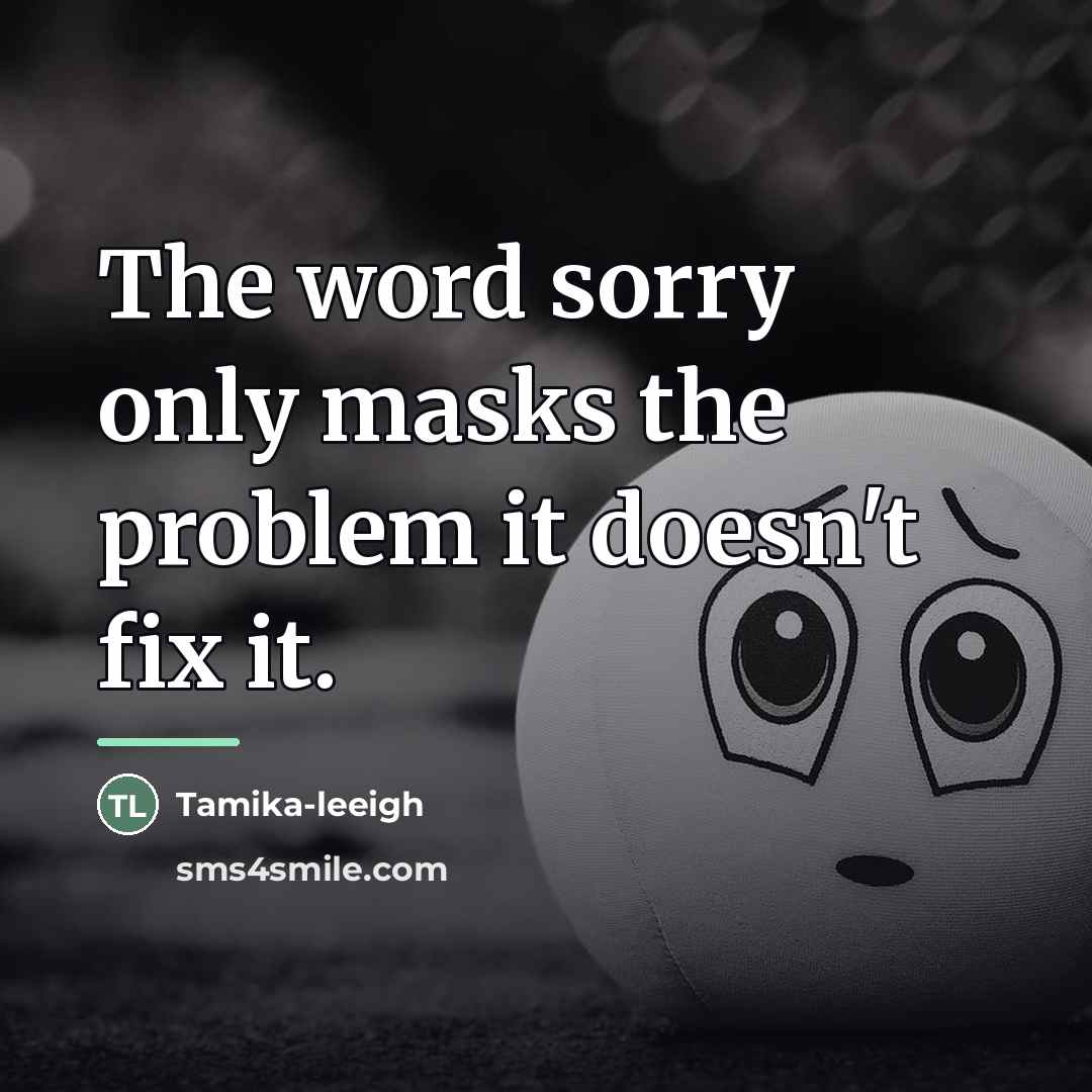 “The word sorry only masks the problem it doesn't fix…” quote by Tamika-leeigh