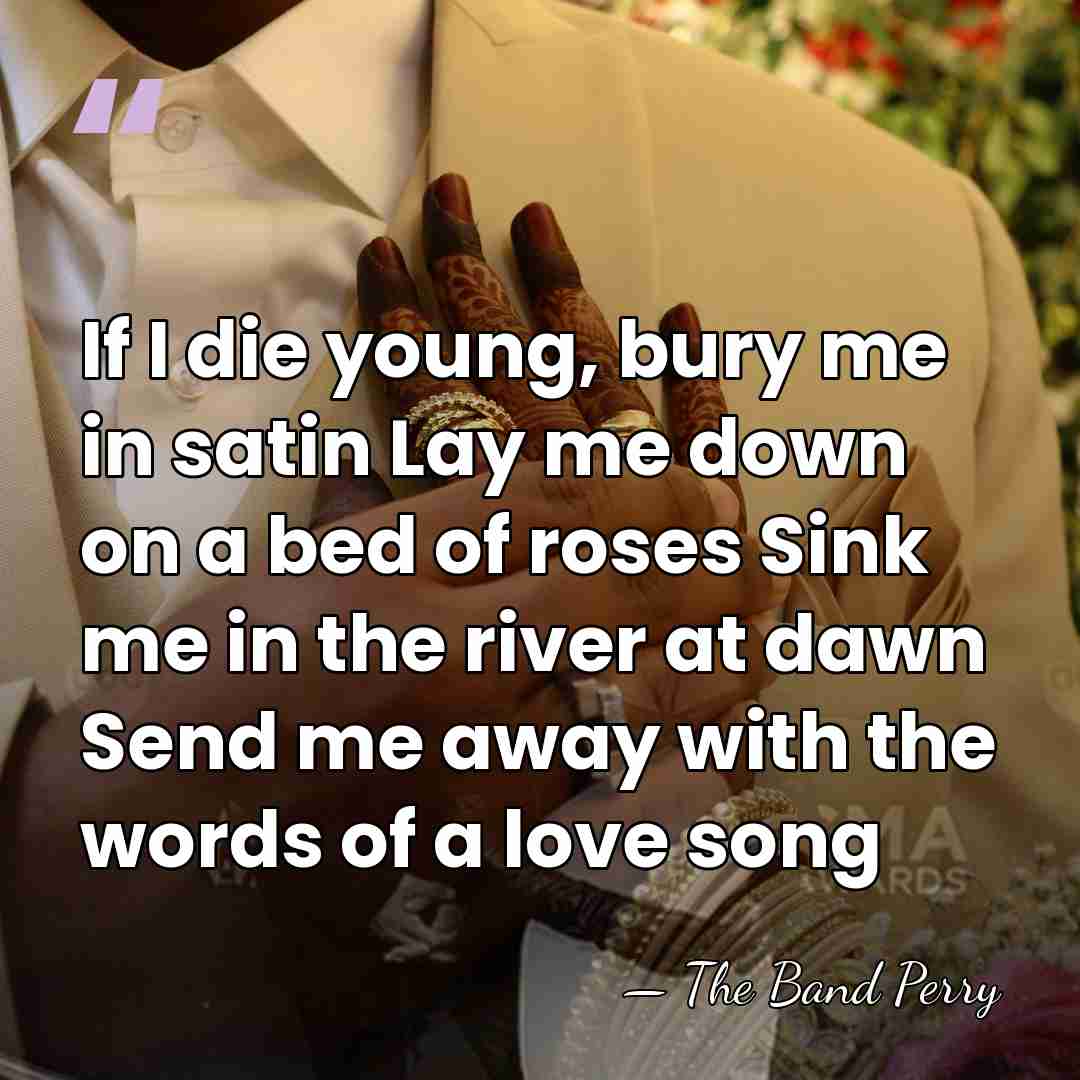 If I die young, bury me in satin Lay me down on&hellip; - The Band Perry