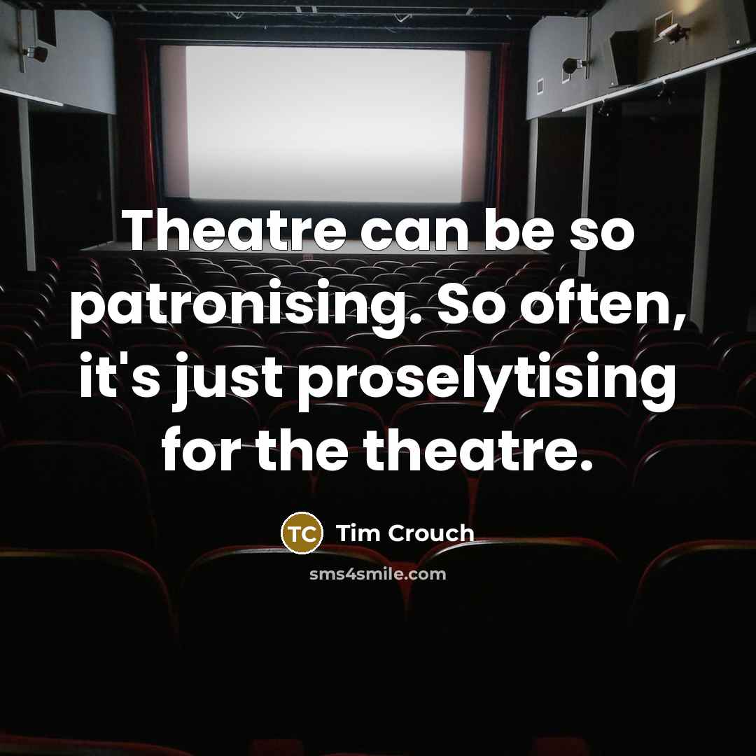 “Theatre can be so patronising. So often, it's just proselytising…” quote by Tim Crouch