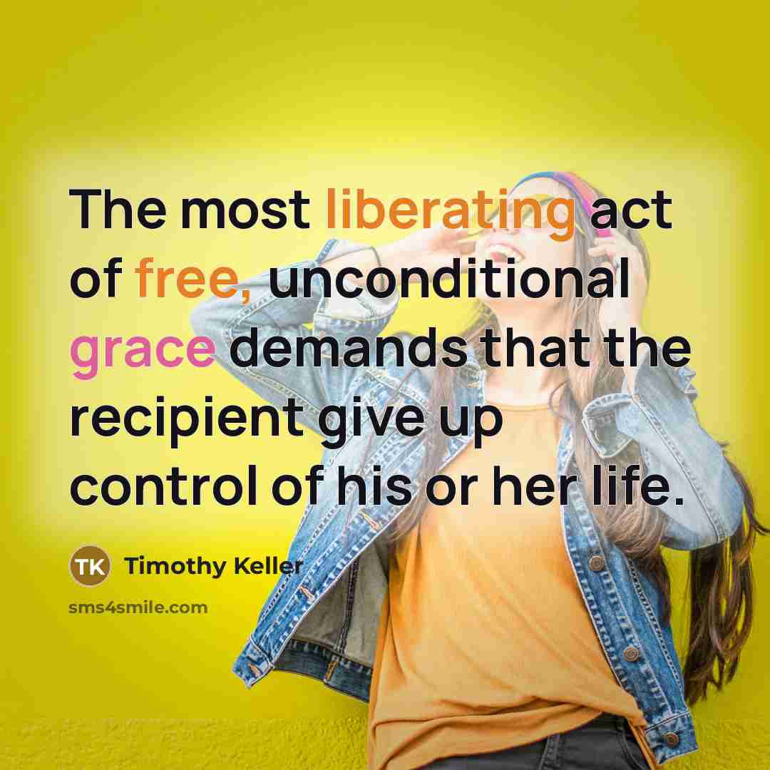 “The most liberating act of free, unconditional grace demands that…” quote by Timothy Keller