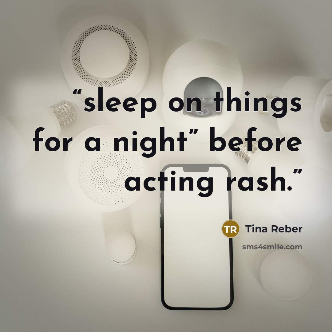 “sleep on things for a night” before acting rash.” quote by Tina Reber