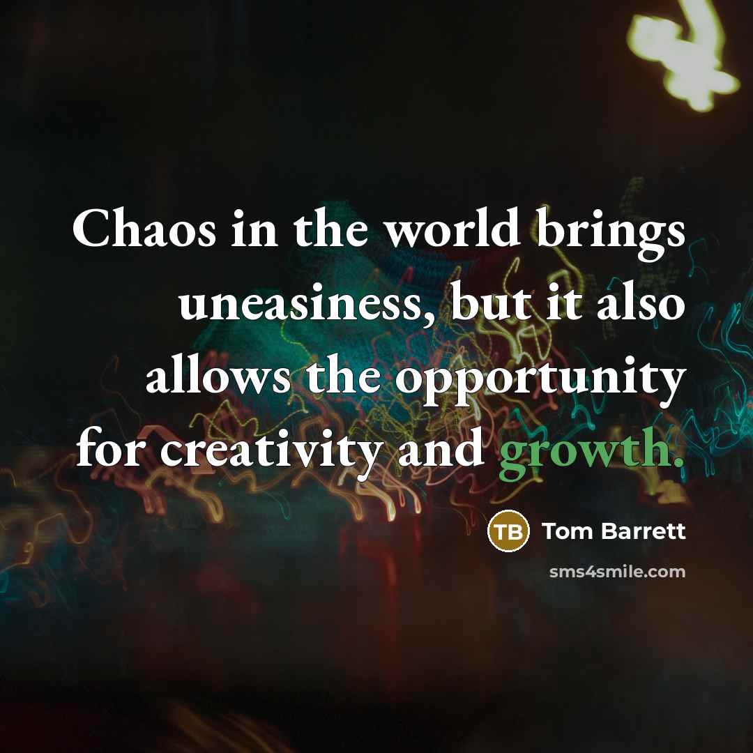 “Chaos in the world brings uneasiness, but it also allows…” quote by Tom Barrett