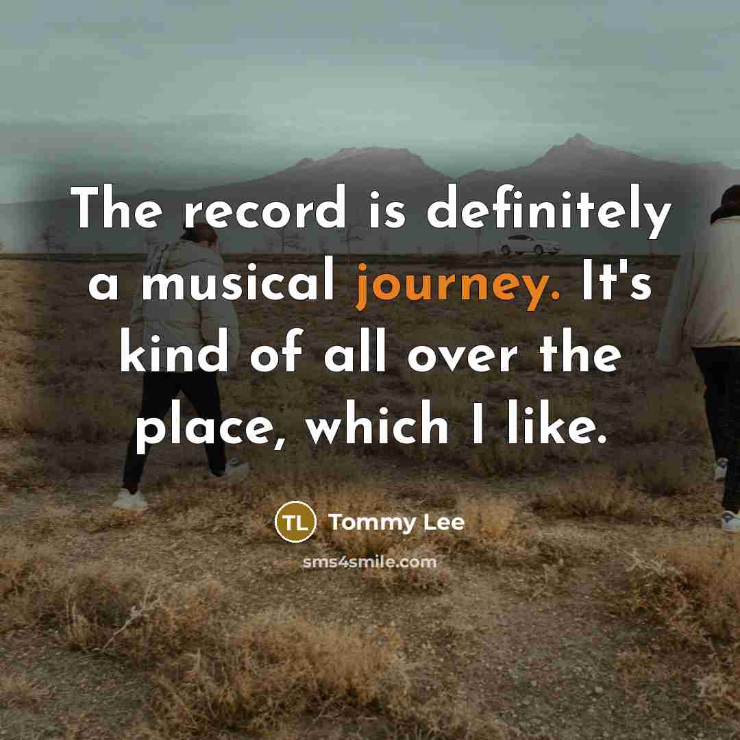 “The record is definitely a musical journey. It's kind of…” quote by Tommy Lee