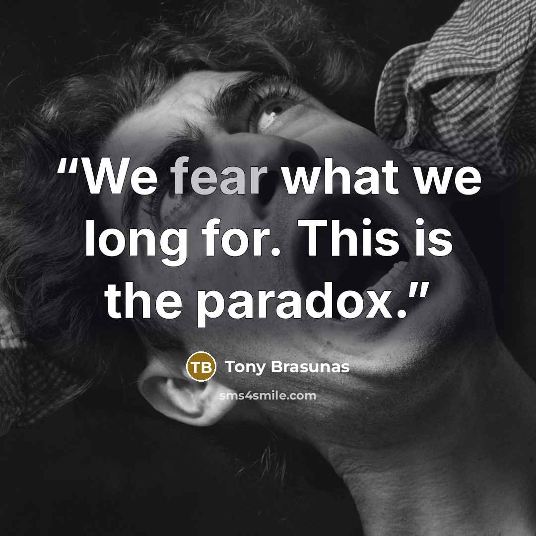 “We fear what we long for. This is the paradox.” quote by Tony Brasunas