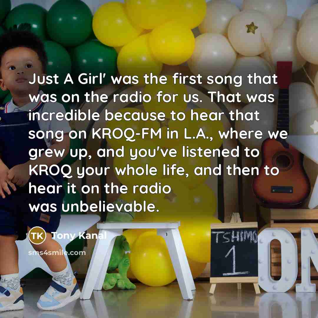 “Just A Girl' was the first song that was on…” quote by Tony Kanal