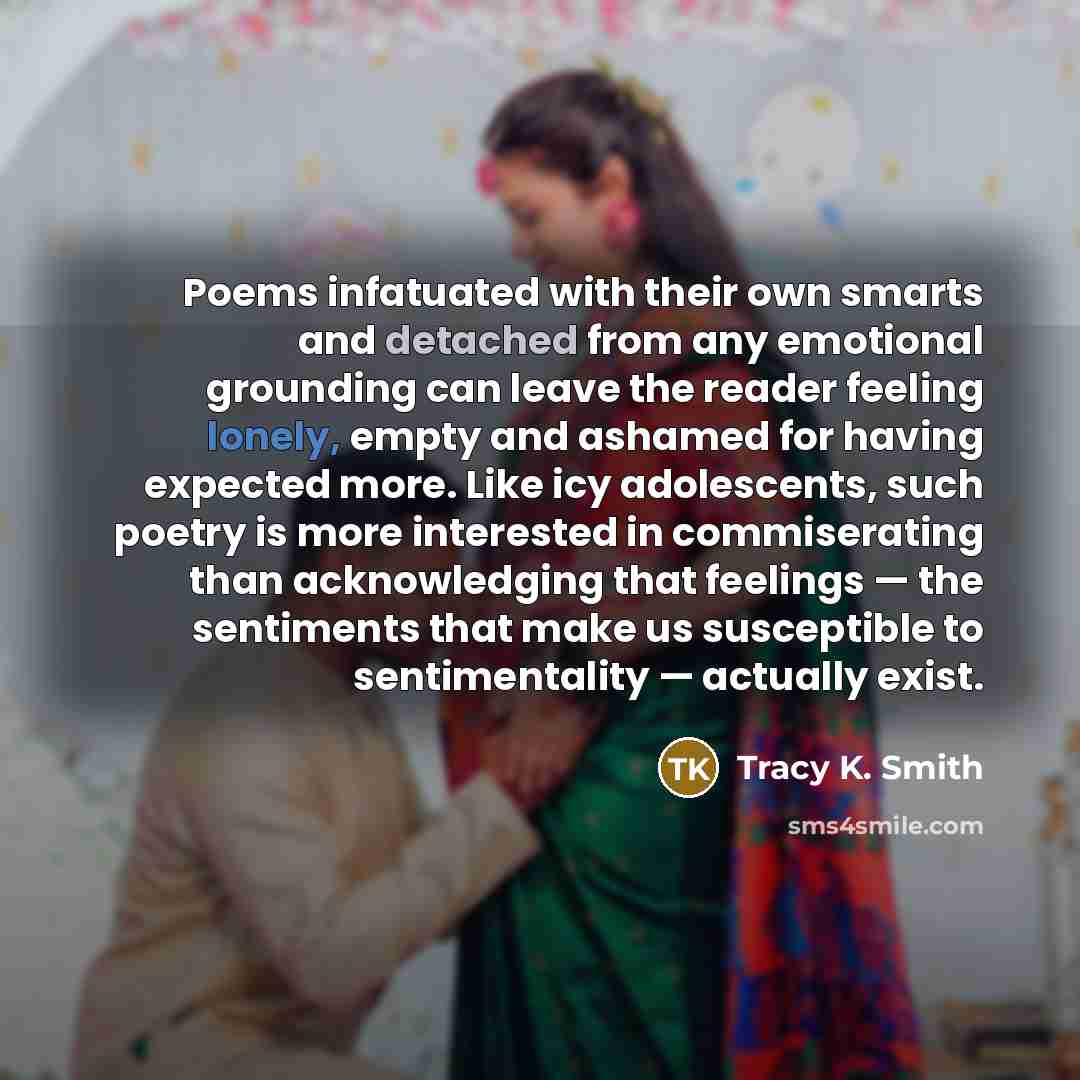 “Poems infatuated with their own smarts and detached from any…” quote by Tracy K. Smith