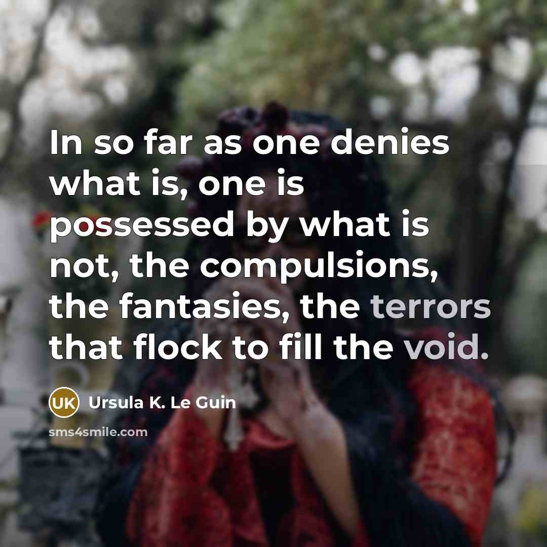 “In so far as one denies what is, one is…” quote by Ursula K. Le Guin