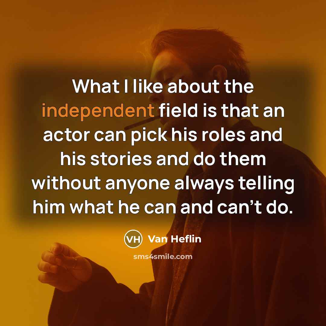 “What I like about the independent field is that an…” quote by Van Heflin