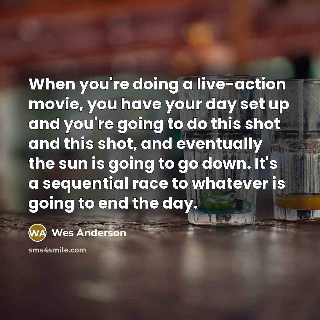 “When you're doing a live-action movie, you have your day…” quote by Wes Anderson