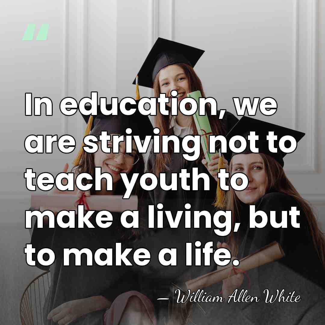 In education, we are striving not to teach youth to make a&hellip; - William Allen White