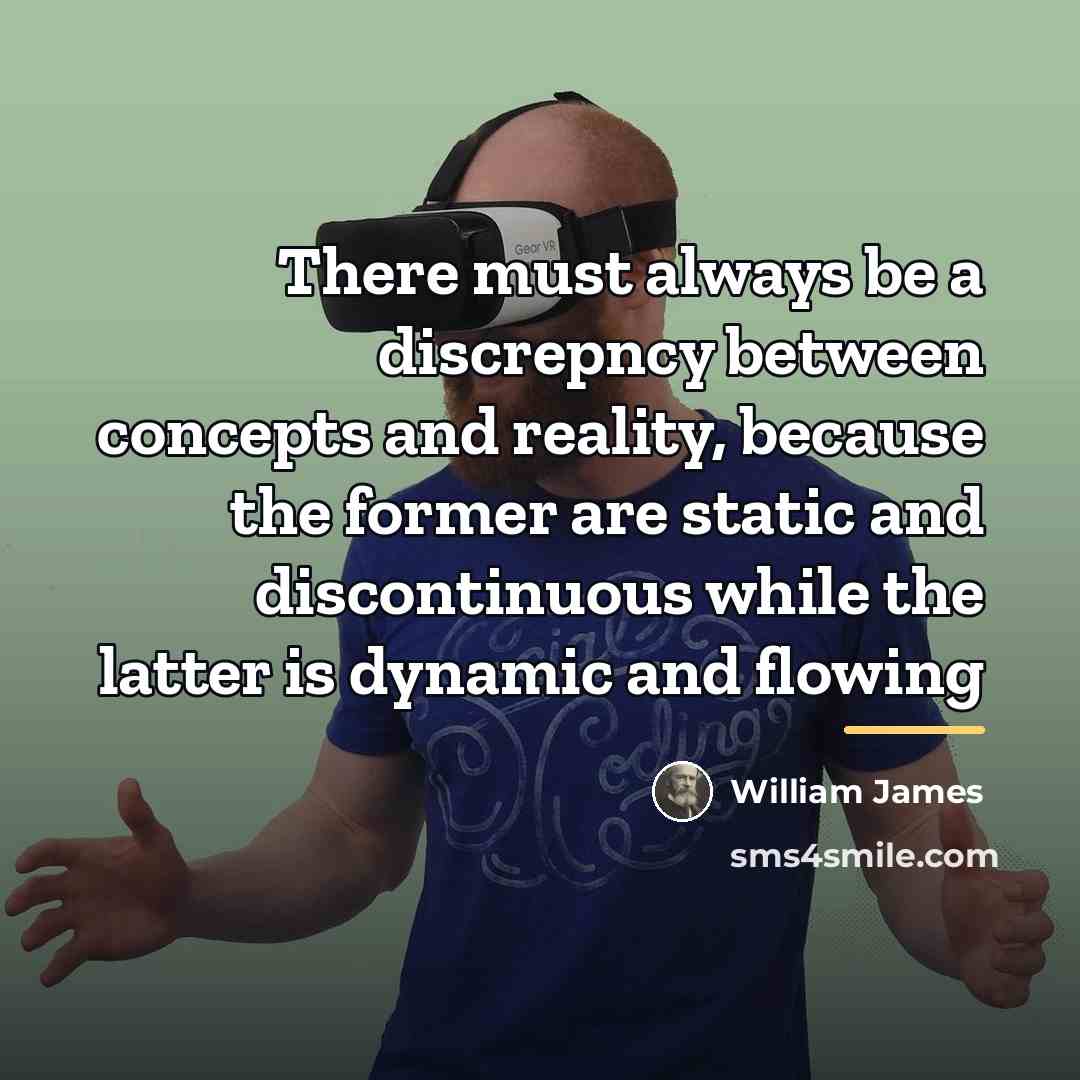 “There must always be a discrepncy between concepts and reality,…” quote by William James