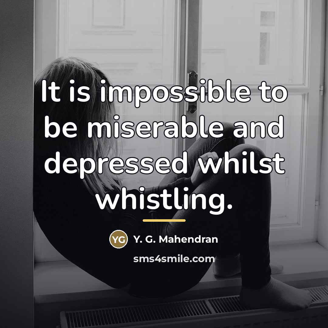 “It is impossible to be miserable and depressed whilst whistling.…” quote by Y. G. Mahendran