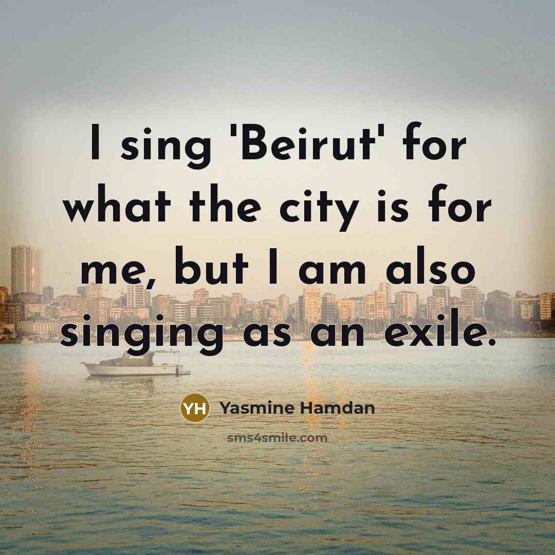 “I sing 'Beirut' for what the city is for me, but I am also singing as an exile.” quote by Yasmine Hamdan
