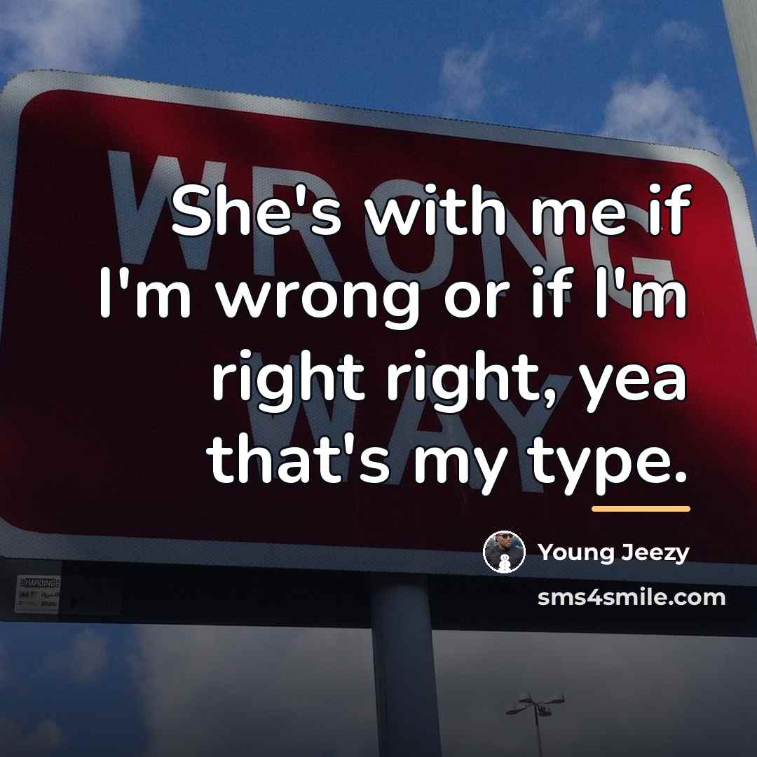 “She's with me if I'm wrong or if I'm right…” quote by Young Jeezy