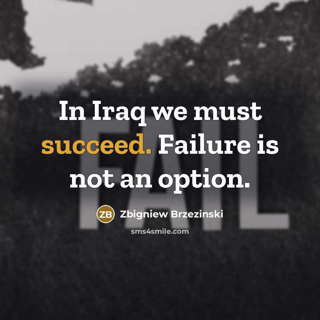 “In Iraq we must succeed. Failure is not an option.…” quote by Zbigniew Brzezinski
