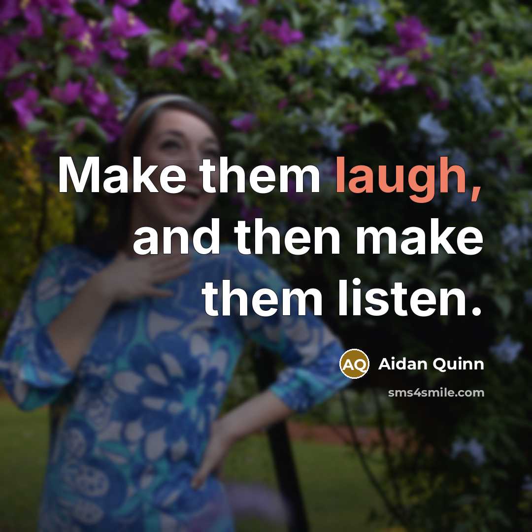 “Make them laugh, and then make them listen.…” quote by Aidan Quinn