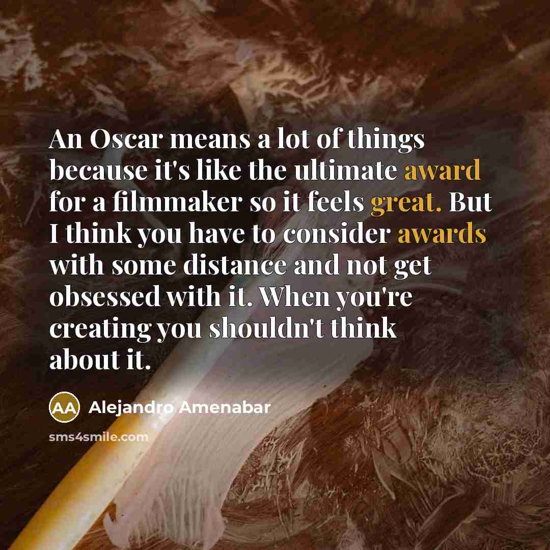 “An Oscar means a lot of things because it's like…” quote by Alejandro Amenabar