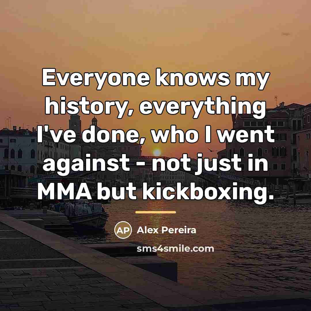“Everyone knows my history, everything I've done, who I went…” quote by Alex Pereira