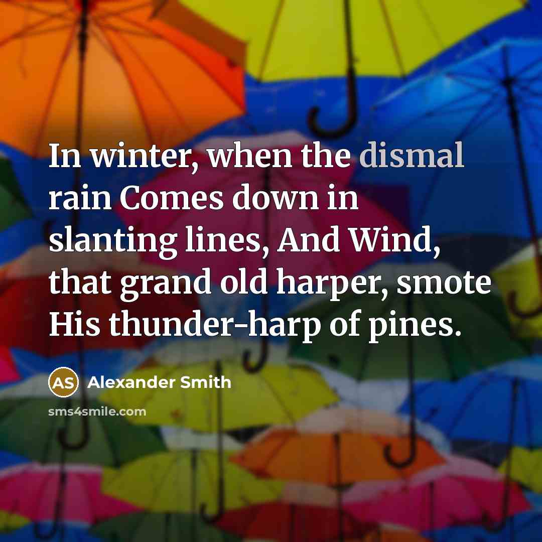 “In winter, when the dismal rain Comes down in slanting…” quote by Alexander Smith