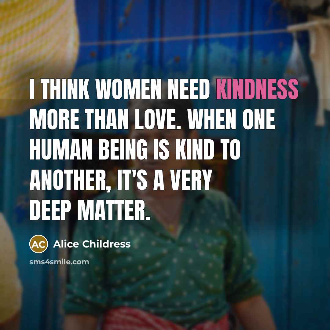 “I think women need kindness more than love. When one…” quote by Alice Childress