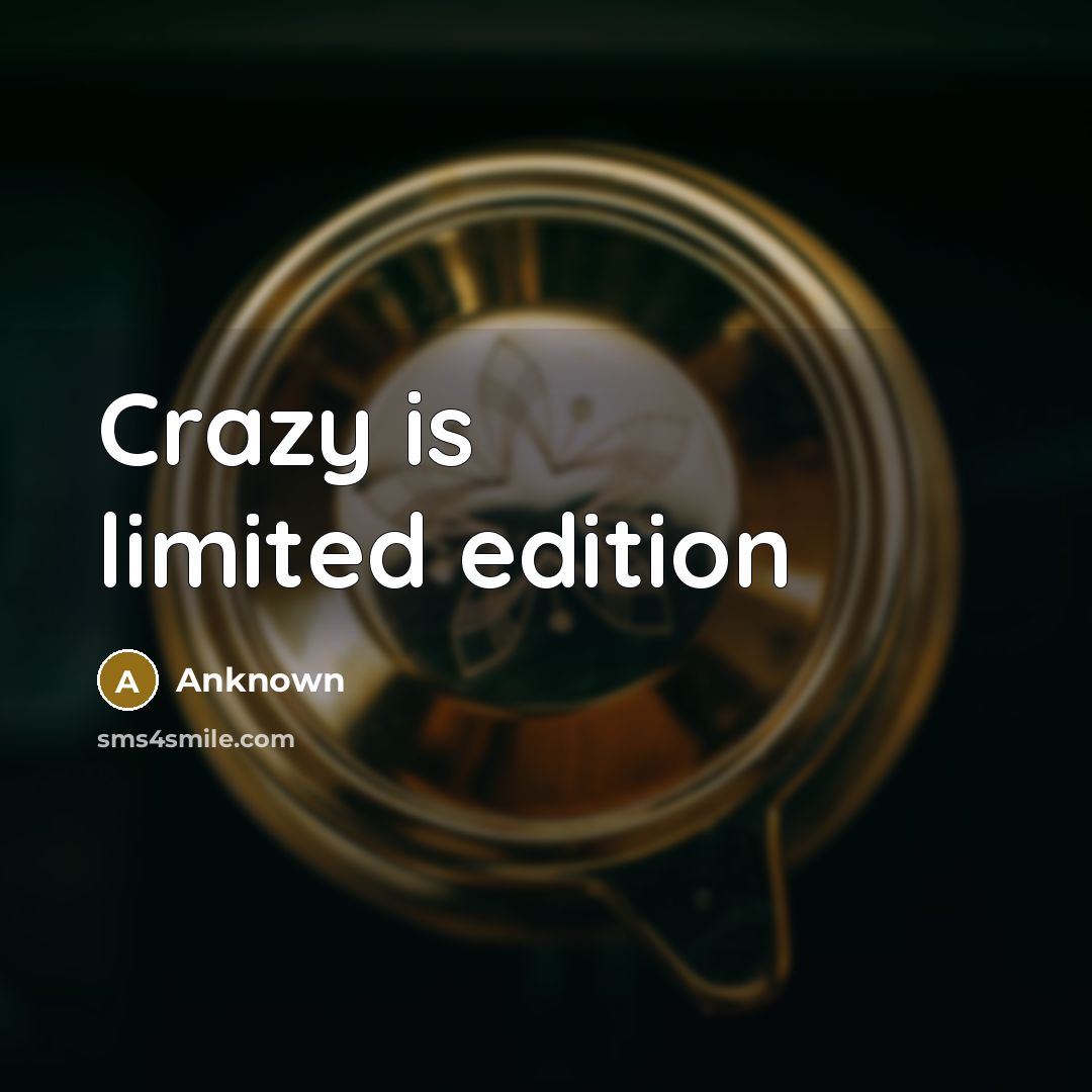 “Crazy is limited edition” quote by Anknown