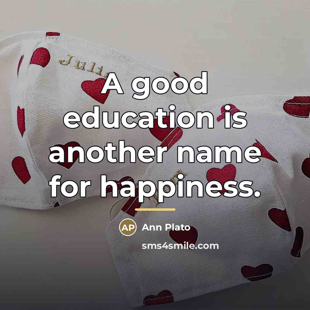 “A good education is another name for happiness.…” quote by Ann Plato