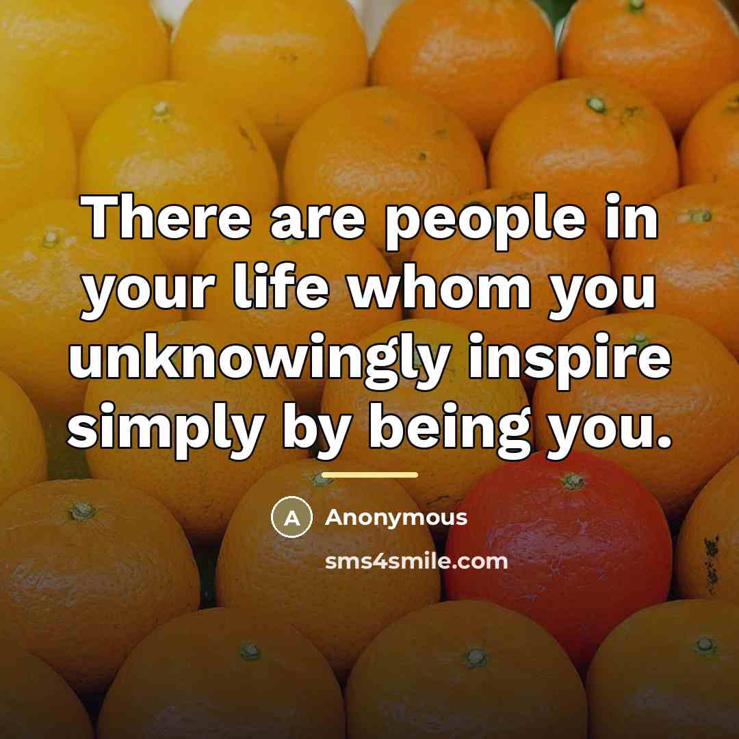 “There are people in your life whom you unknowingly inspire…” quote by Anonymous