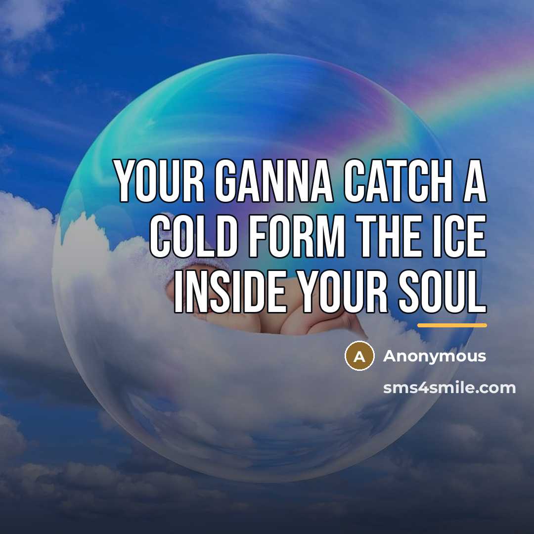 “Your ganna catch a cold form the ice inside your…” quote by Anonymous