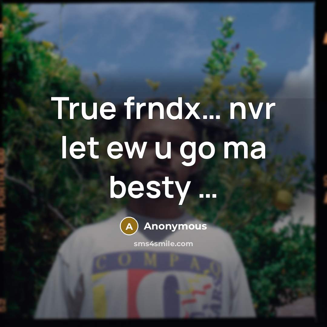 “True frndx… nvr let ew u go ma besty …” quote by Anonymous
